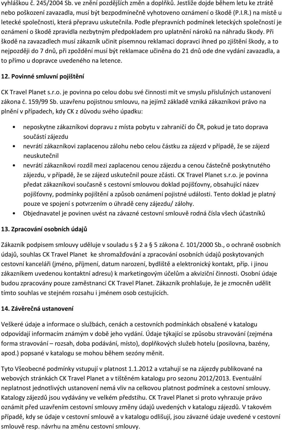 Podle přepravních podmínek leteckých společností je oznámení o škodě zpravidla nezbytným předpokladem pro uplatnění nároků na náhradu škody.