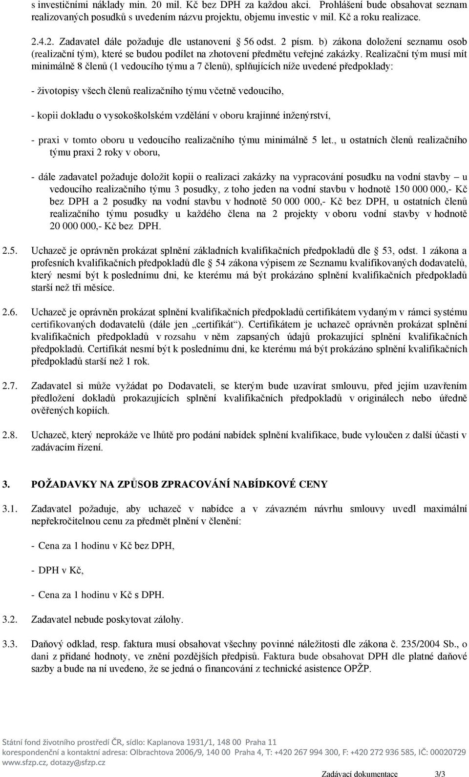 Realizační tým musí mít minimálně 8 členů (1 vedoucího týmu a 7 členů), splňujících níže uvedené předpoklady: - životopisy všech členů realizačního týmu včetně vedoucího, - kopii dokladu o