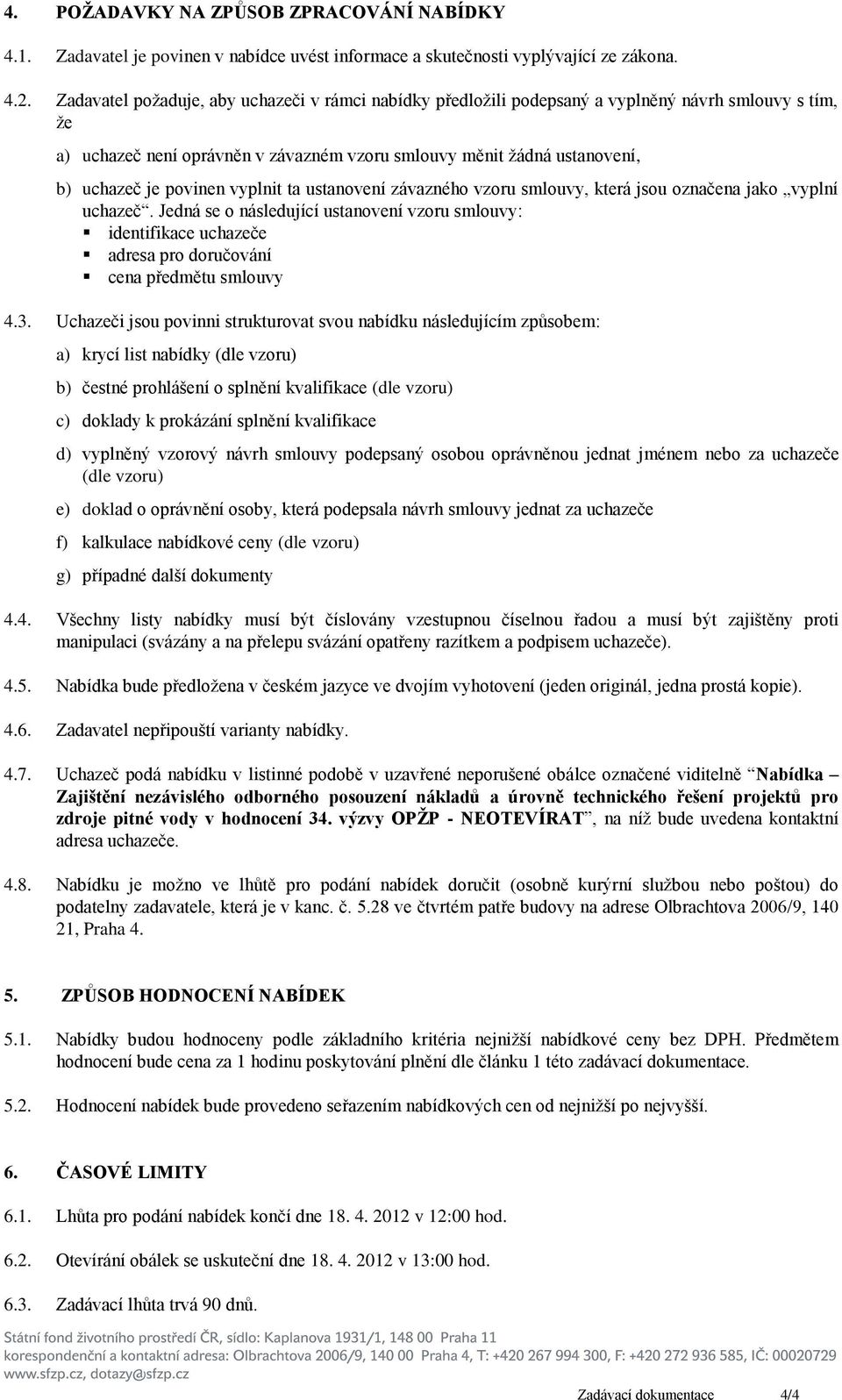 povinen vyplnit ta ustanovení závazného vzoru smlouvy, která jsou označena jako vyplní uchazeč.