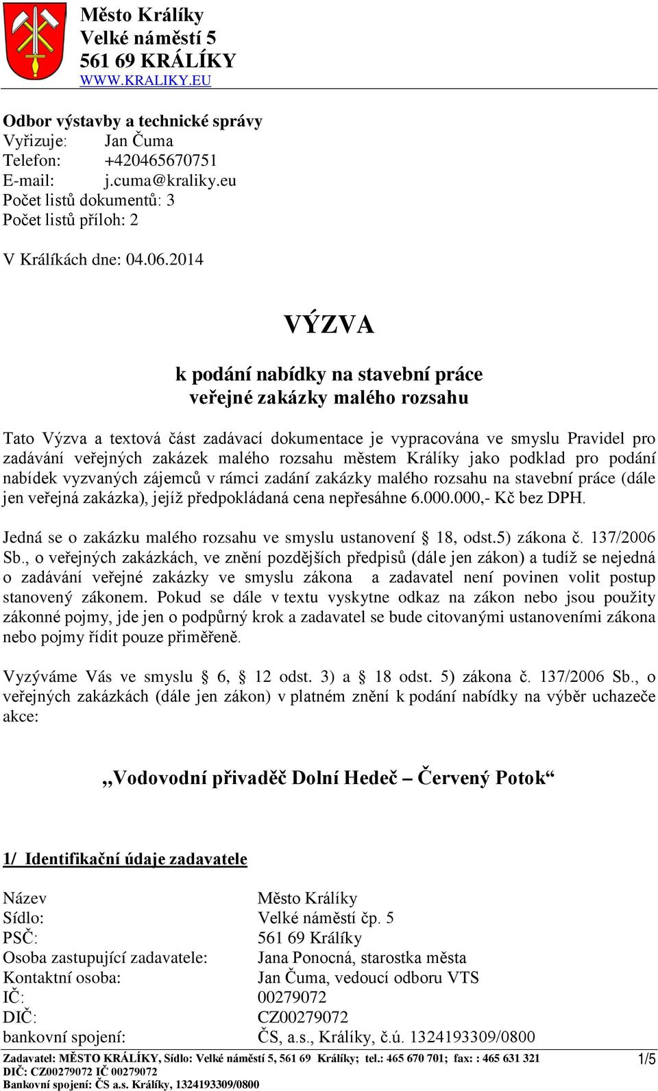 2014 VÝZVA k podání nabídky na stavební práce veřejné zakázky malého rozsahu Tato Výzva a textová část zadávací dokumentace je vypracována ve smyslu Pravidel pro zadávání veřejných zakázek malého