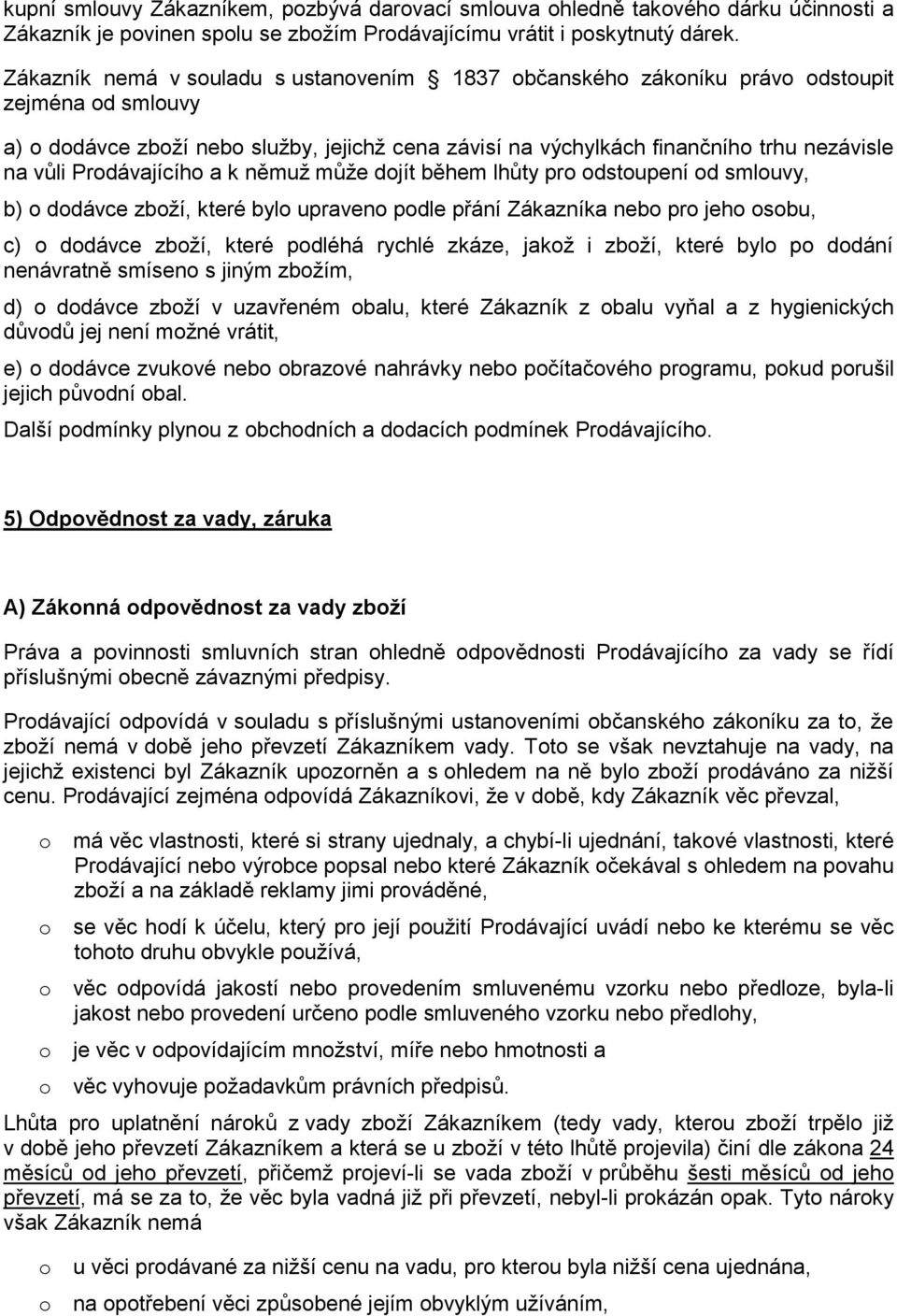 Prodávajícího a k němuž může dojít během lhůty pro odstoupení od smlouvy, b) o dodávce zboží, které bylo upraveno podle přání Zákazníka nebo pro jeho osobu, c) o dodávce zboží, které podléhá rychlé