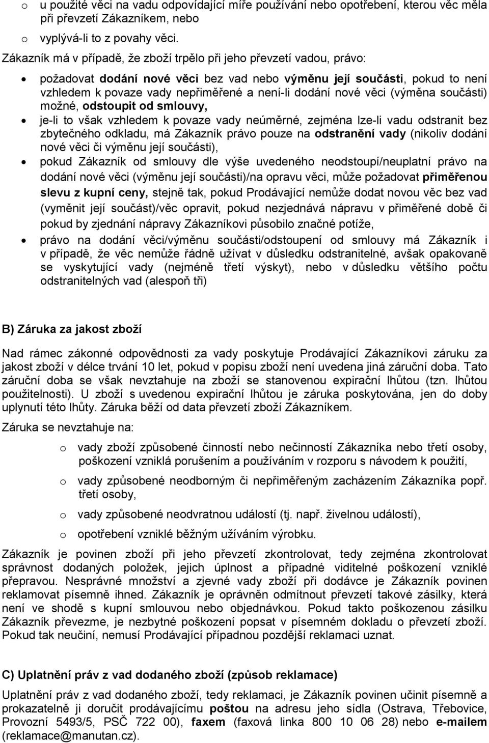 nové věci (výměna součásti) možné, odstoupit od smlouvy, je-li to však vzhledem k povaze vady neúměrné, zejména lze-li vadu odstranit bez zbytečného odkladu, má Zákazník právo pouze na odstranění