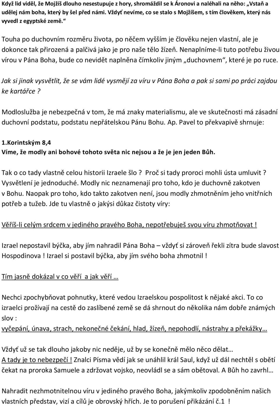 Touha po duchovním rozměru života, po něčem vyšším je člověku nejen vlastní, ale je dokonce tak přirozená a palčivá jako je pro naše tělo žízeň.