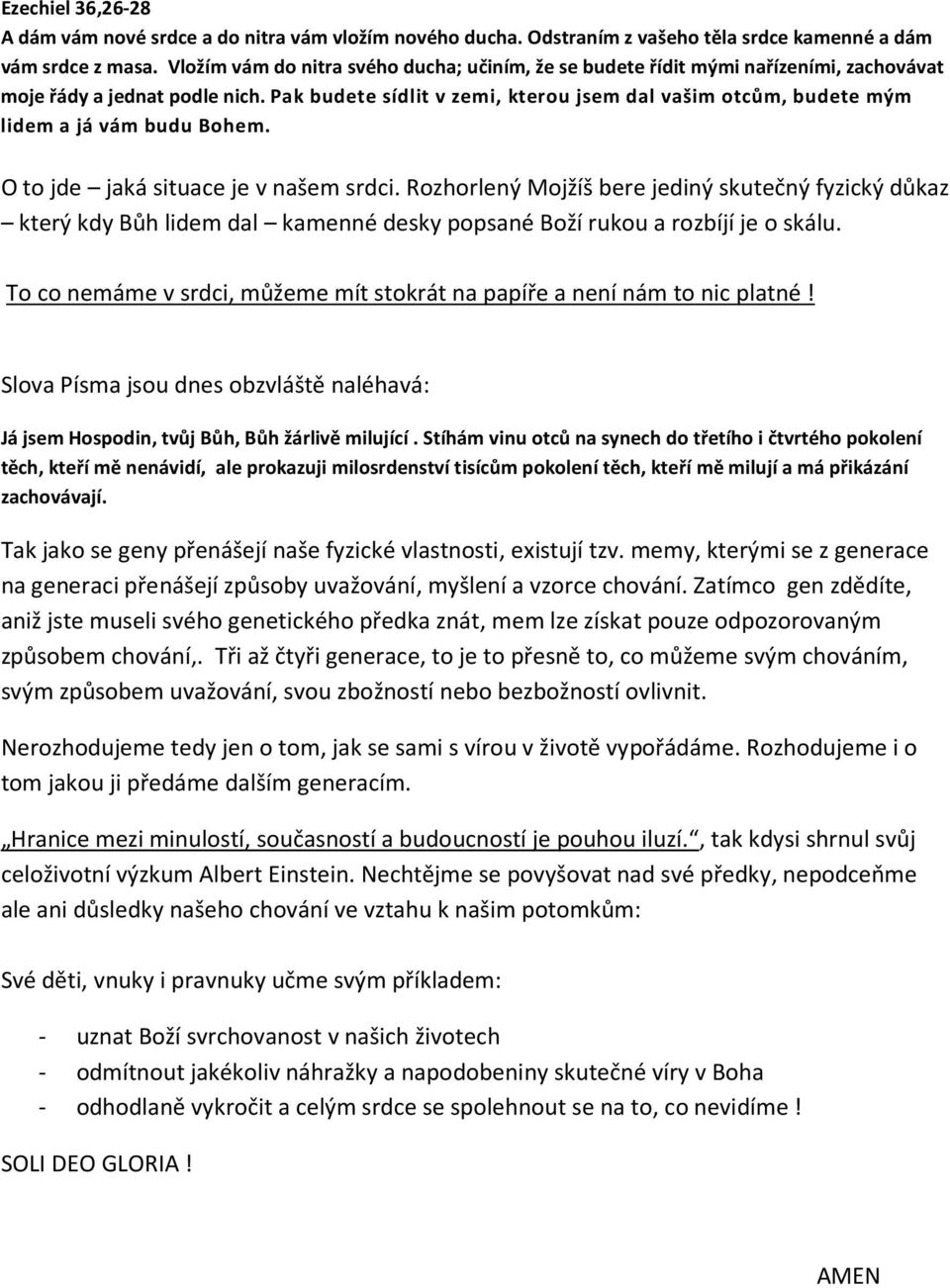 Pak budete sídlit v zemi, kterou jsem dal vašim otcům, budete mým lidem a já vám budu Bohem. O to jde jaká situace je v našem srdci.