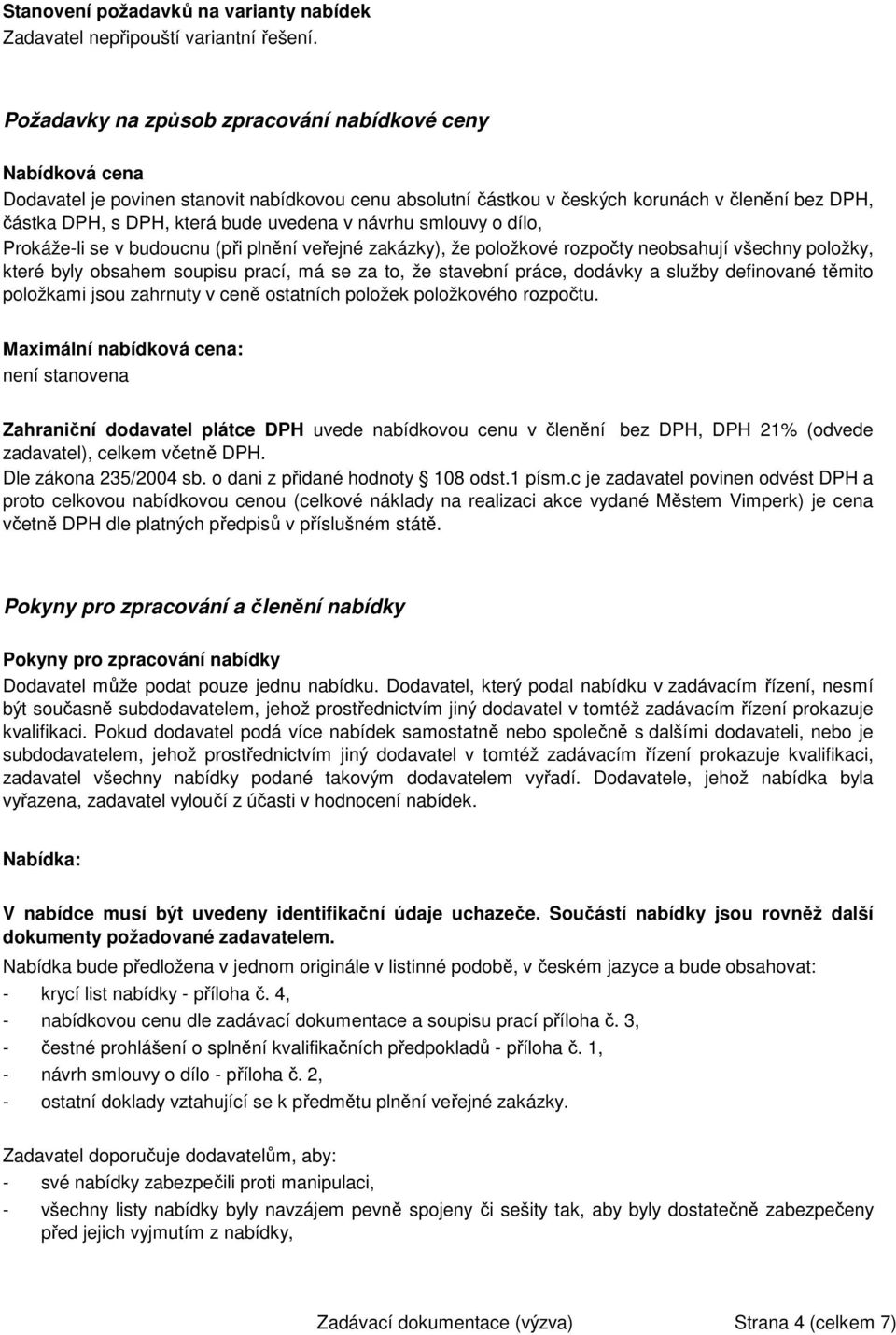 uvedena v návrhu smlouvy o dílo, Prokáželi se v budoucnu (při plnění veřejné zakázky), že položkové rozpočty neobsahují všechny položky, které byly obsahem soupisu prací, má se za to, že stavební