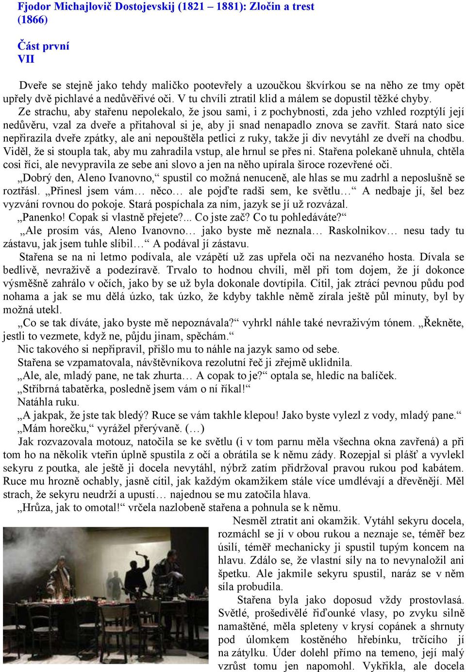 Ze strachu, aby stařenu nepolekalo, že jsou sami, i z pochybnosti, zda jeho vzhled rozptýlí její nedůvěru, vzal za dveře a přitahoval si je, aby ji snad nenapadlo znova se zavřít.