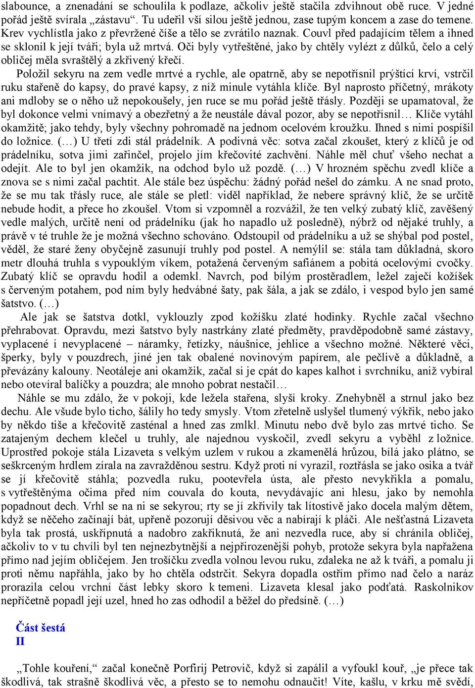 Oči byly vytřeštěné, jako by chtěly vylézt z důlků, čelo a celý obličej měla svraštělý a zkřivený křečí.
