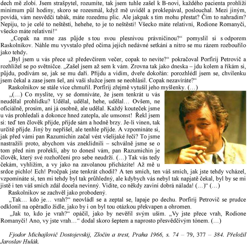 Všecko máte relativní, Rodione Romanyči, všecko máte relativní! Copak na mne zas půjde s tou svou plesnivou právničinou? pomyslil si s odporem Raskolnikov.