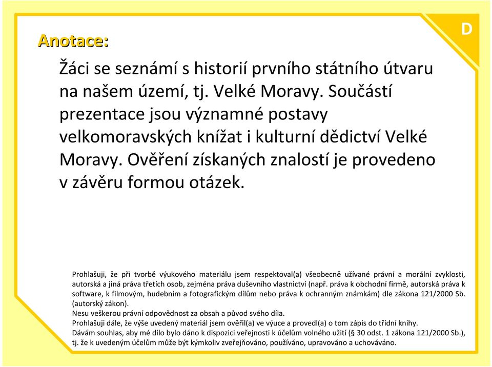 Prohlašuji, že při tvorbě výukového materiálu jsem respektoval(a) všeobecně užívané právní a morální zvyklosti, autorskáa jinápráva třetích osob, zejména práva duševního vlastnictví(např.