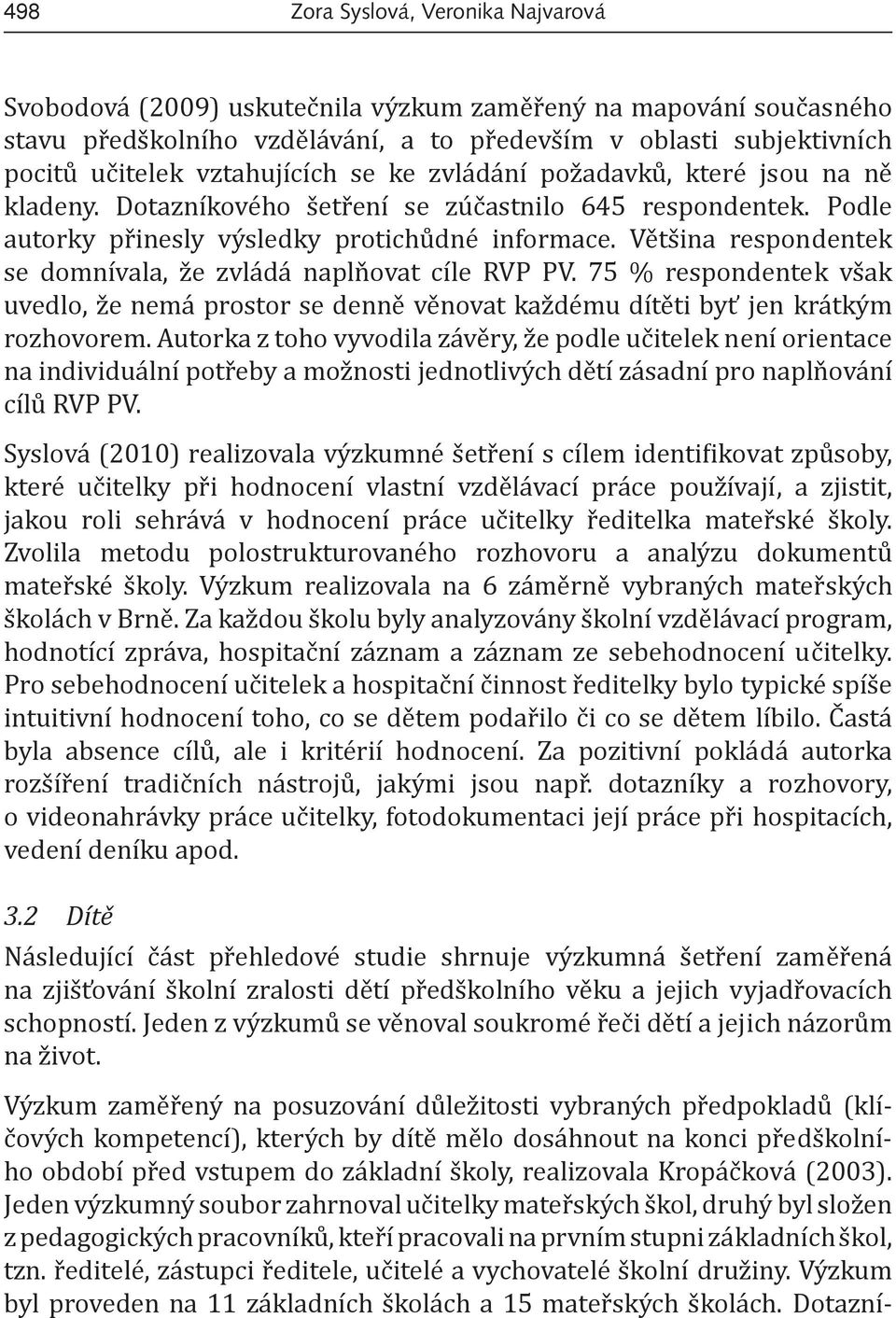 Většina respondentek se domnívala, že zvládá naplňovat cíle RVP PV. 75 % respondentek však uvedlo, že nemá prostor se denně věnovat každému dítěti byť jen krátkým rozhovorem.