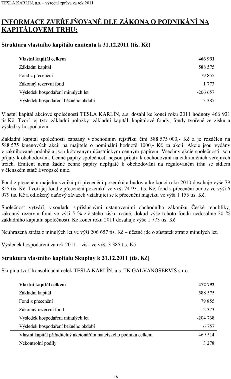 Vlastní kapitál akciové společnosti TESLA KARLÍN, a.s. dosáhl ke konci roku 2011 hodnoty 466 931 tis.kč.