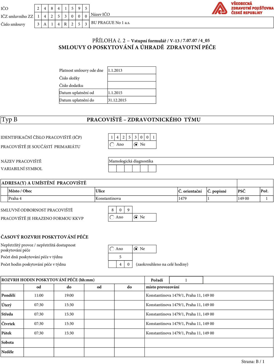 2015 Typ B PRACOVIŠTĚ ZDRAVOTNICKÉHO TÝMU IDENTIFIKAČNÍ ČÍSLO PRACOVIŠTĚ (IČP) 1 4 2 5 3 0 0 1 Ano Ne PRACOVIŠTĚ JE SOUČÁSTÍ PRIMARIÁTU NÁZEV PRACOVIŠTĚ VARIABILNÍ SYMBOL Mamologická diagnostika