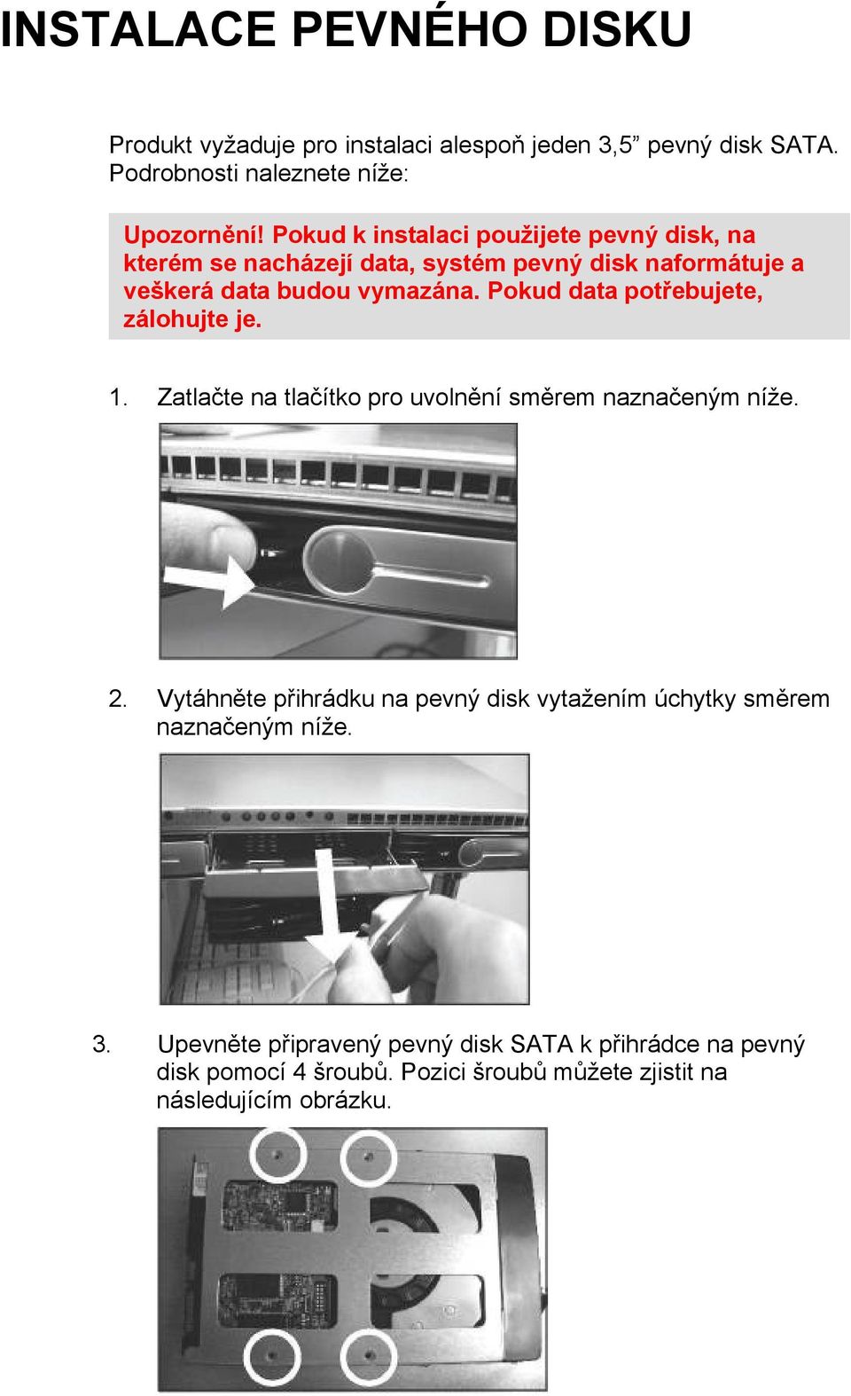 Pokud data potřebujete, zálohujte je. 1. Zatlačte na tlačítko pro uvolnění směrem naznačeným níže. 2.