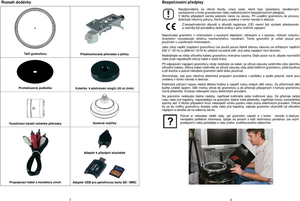 V těchto případech zaniká jakýkoliv nárok na záruku. Při uvádění gramofonu do provozu dodržujte všechny pokyny, které jsou uvedeny v tomto návodu k obsluze.