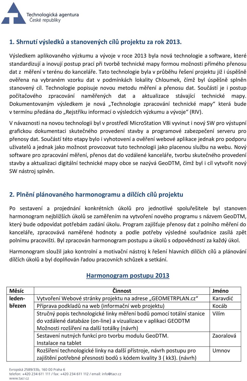 v terénu do kanceláře. Tato technologie byla v průběhu řešení projektu již i úspěšně ověřena na vybraném vzorku dat v podmínkách lokality Chloumek, čímž byl úspěšně splněn stanovený cíl.