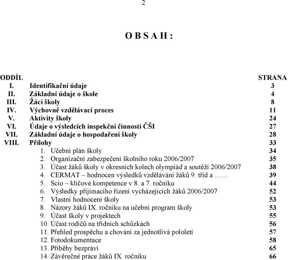 Účast žáků školy v okresních kolech olympiád a soutěží 2006/2007 4. CERMAT hodnocen výsledků vzdělávání žáků 9. tříd a 5. Scio klíčové kompetence v 8. a 7. ročníku 6.