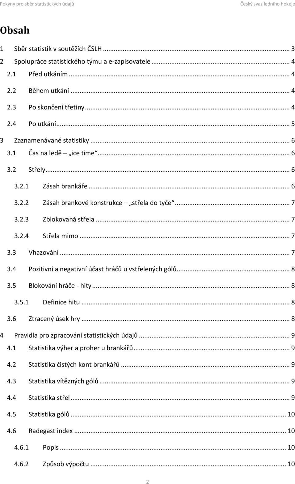 .. 7 3.3 Vhazování... 7 3.4 Pozitivní a negativní účast hráčů u vstřelených gólů... 8 3.5 Blokování hráče - hity... 8 3.5.1 Definice hitu... 8 3.6 Ztracený úsek hry.