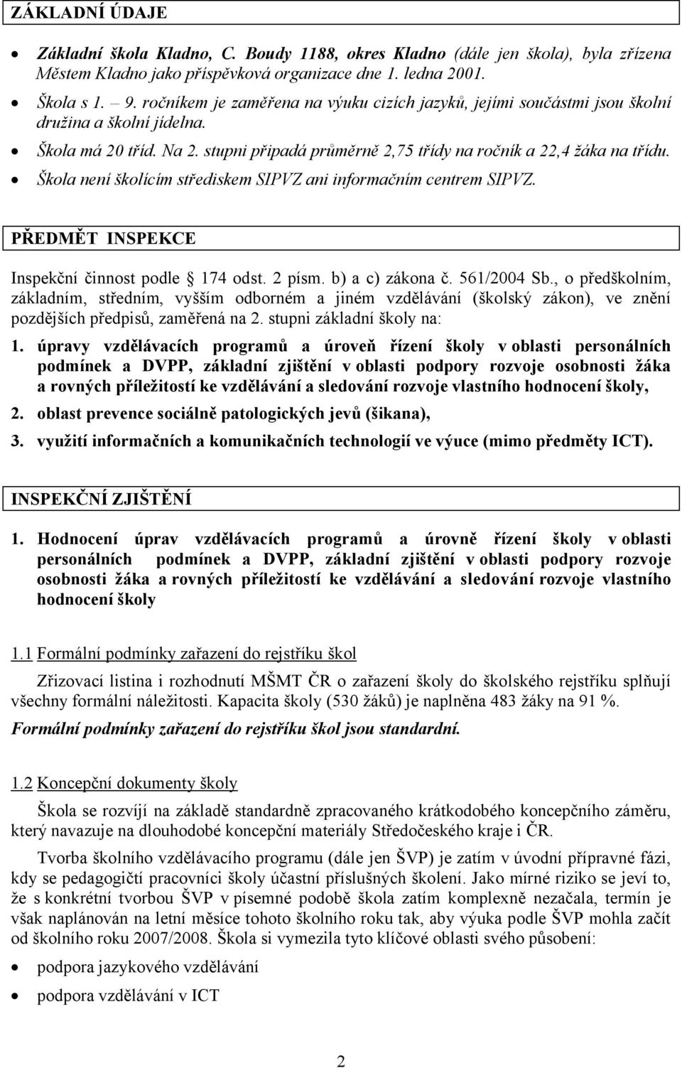 Škola není školícím střediskem SIPVZ ani informačním centrem SIPVZ. PŘEDMĚT INSPEKCE Inspekční činnost podle 174 odst. 2 písm. b) a c) zákona č. 561/2004 Sb.