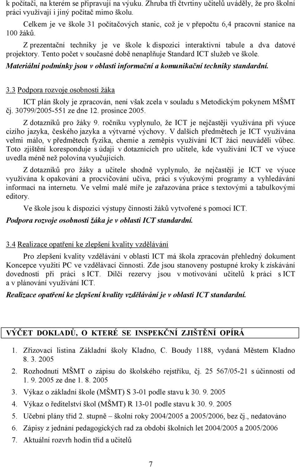 Tento počet v současné době nenaplňuje Standard ICT služeb ve škole. Materiální podmínky jsou v oblasti informační a komunikační techniky standardní. 3.