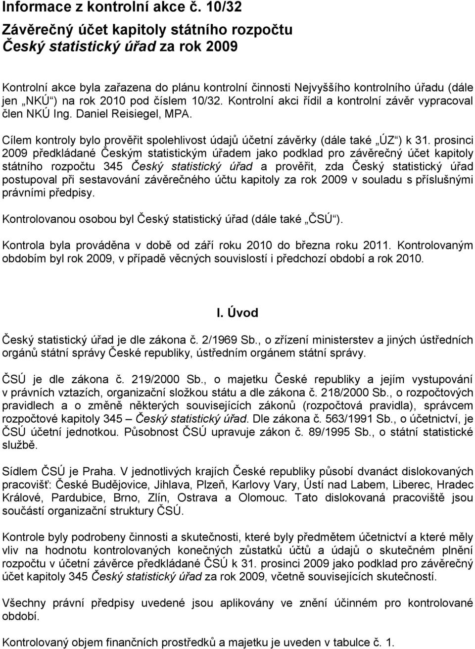 pod číslem 10/32. Kontrolní akci řídil a kontrolní závěr vypracoval člen NKÚ Ing. Daniel Reisiegel, MPA. Cílem kontroly bylo prověřit spolehlivost údajů účetní závěrky (dále také ÚZ ) k 31.