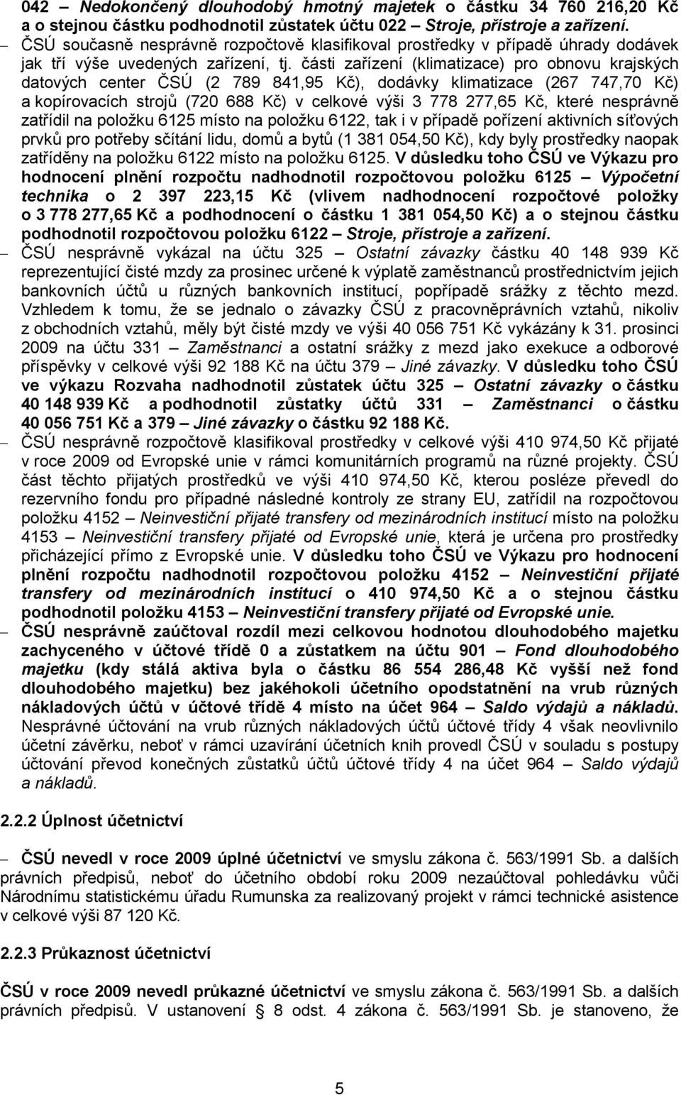 části zařízení (klimatizace) pro obnovu krajských datových center ČSÚ (2 789 841,95 Kč), dodávky klimatizace (267 747,70 Kč) a kopírovacích strojů (720 688 Kč) v celkové výši 3 778 277,65 Kč, které