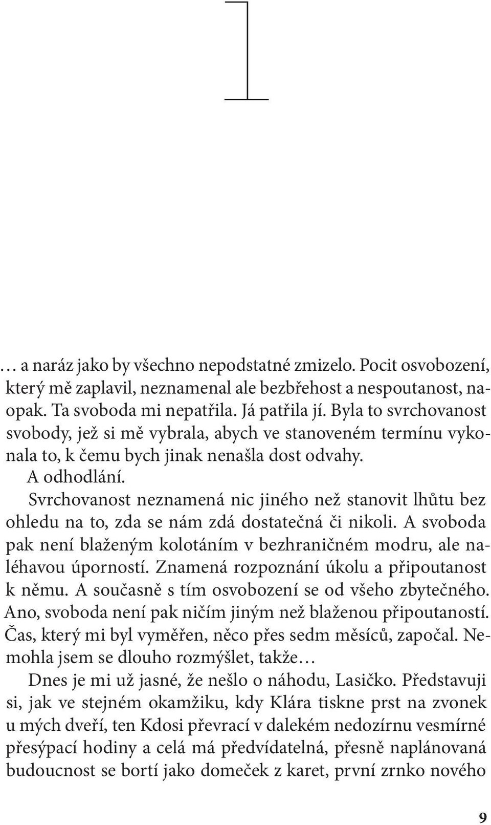 Svrchovanost neznamená nic jiného než stanovit lhůtu bez ohledu na to, zda se nám zdá dostatečná či nikoli. A svoboda pak není blaženým kolotáním v bezhraničném modru, ale naléhavou úporností.