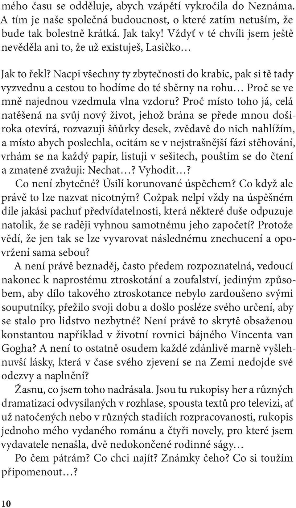 Nacpi všechny ty zbytečnosti do krabic, pak si tě tady vyzvednu a cestou to hodíme do té sběrny na rohu Proč se ve mně najednou vzedmula vlna vzdoru?