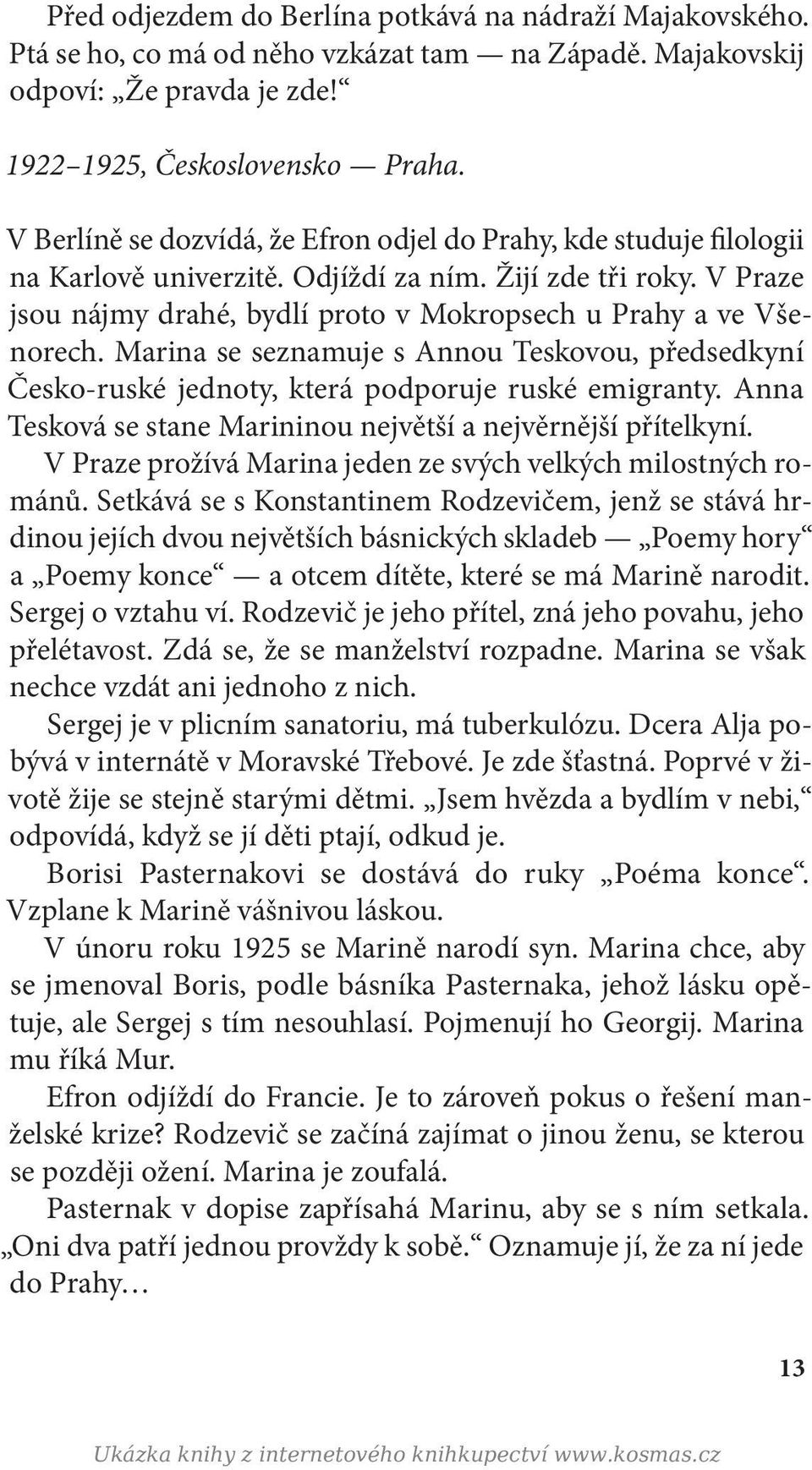 V Praze jsou nájmy drahé, bydlí proto v Mokropsech u Prahy a ve Všenorech. Marina se seznamuje s Annou Teskovou, předsedkyní Česko-ruské jednoty, která podporuje ruské emigranty.