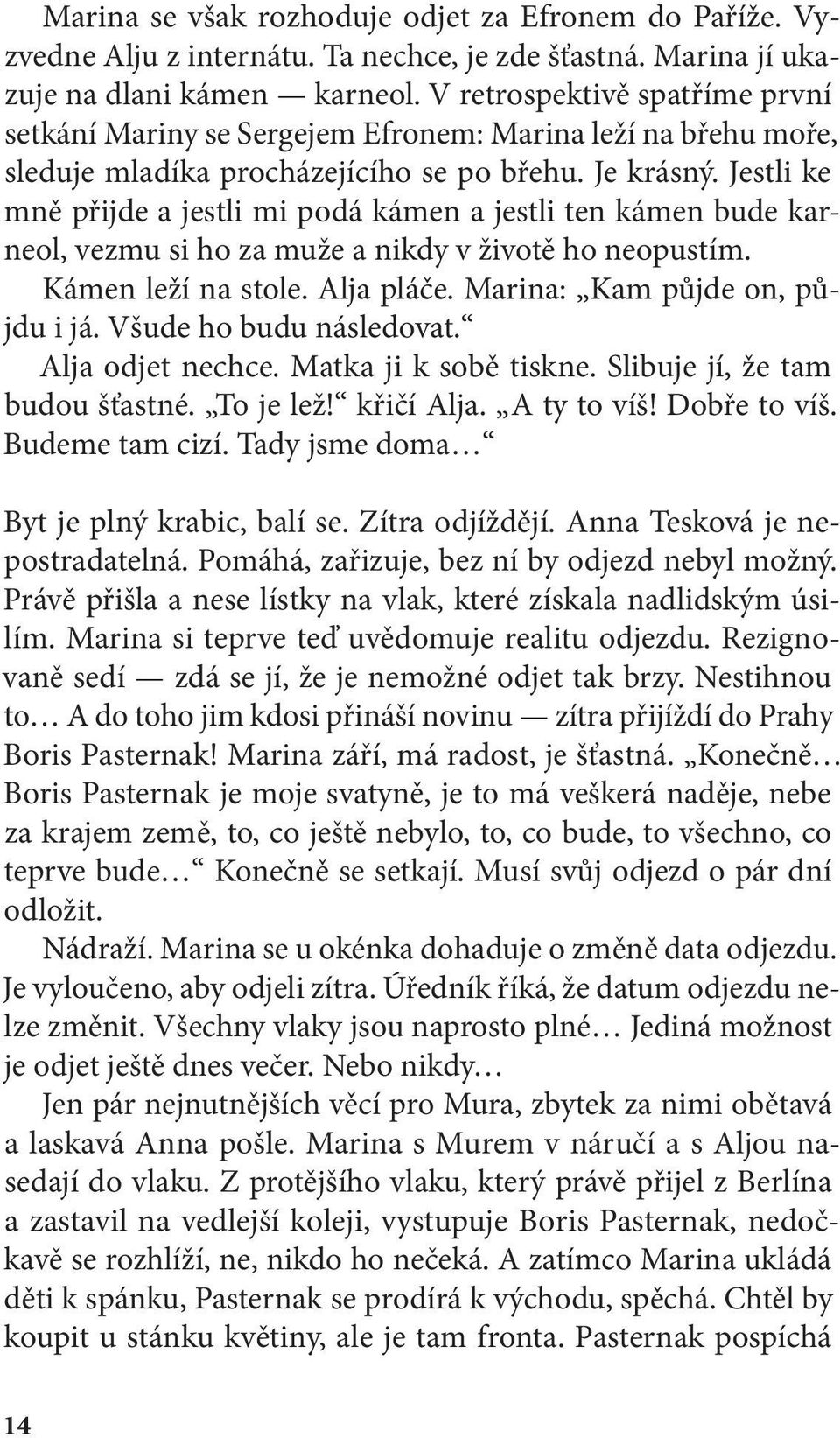 Jestli ke mně přijde a jestli mi podá kámen a jestli ten kámen bude karneol, vezmu si ho za muže a nikdy v životě ho neopustím. Kámen leží na stole. Alja pláče. Marina: Kam půjde on, půjdu i já.