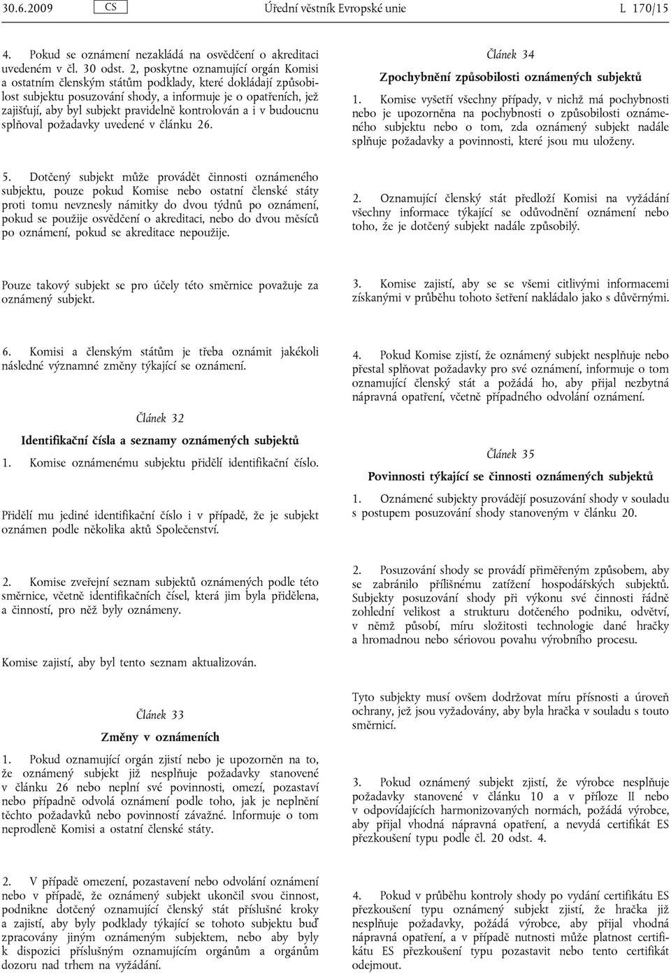 kontrolován a i v budoucnu splňoval požadavky uvedené v článku 26. Článek 34 Zpochybnění způsobilosti oznámených subjektů 1.