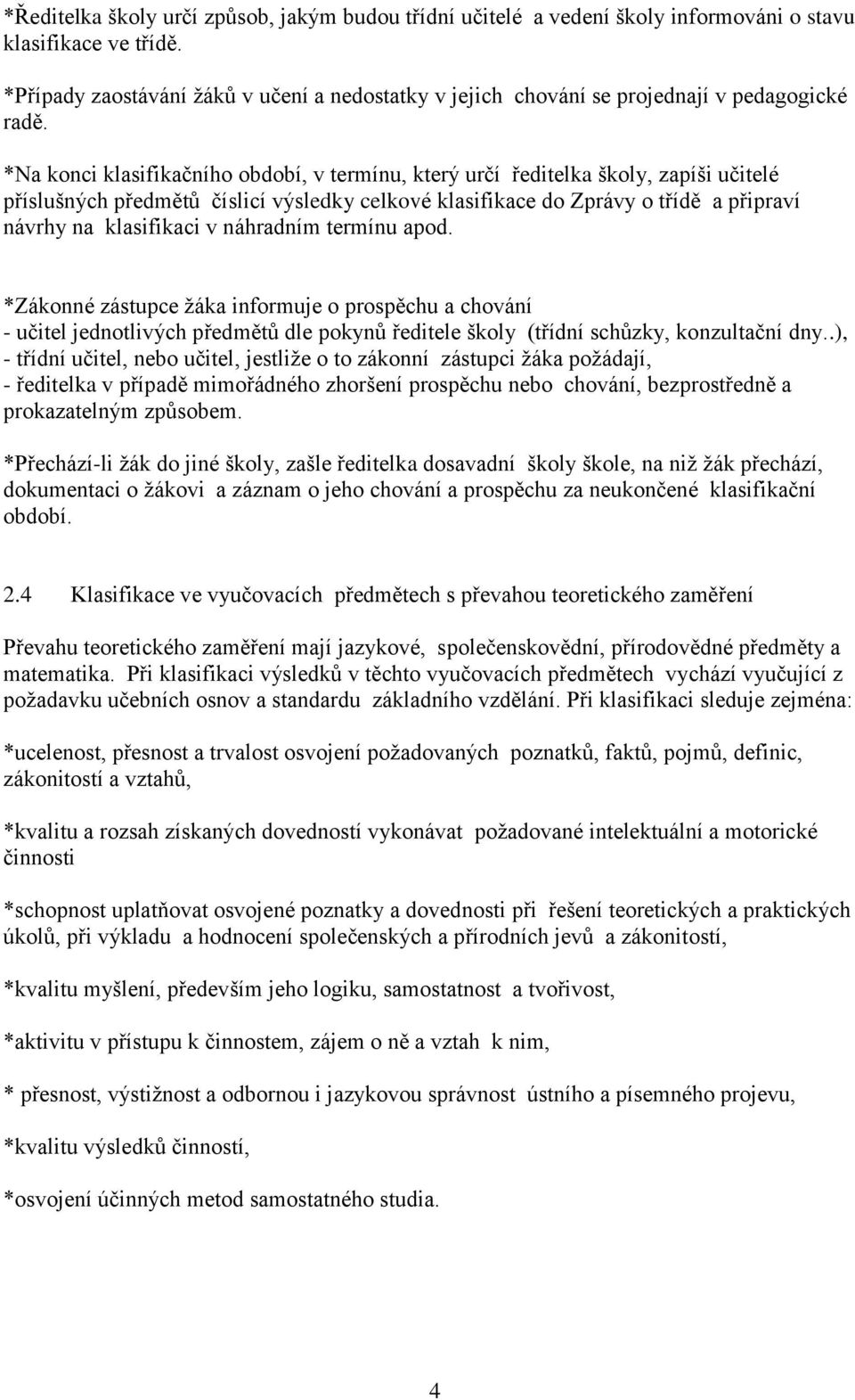 *Na konci klasifikačního období, v termínu, který určí ředitelka školy, zapíši učitelé příslušných předmětů číslicí výsledky celkové klasifikace do Zprávy o třídě a připraví návrhy na klasifikaci v