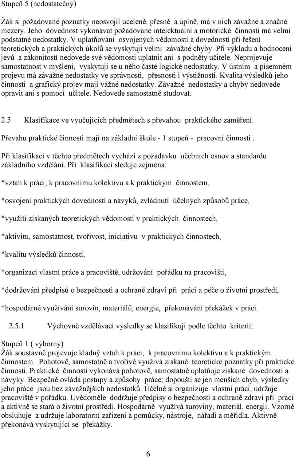 V uplatňování osvojených vědomostí a dovedností při řešení teoretických a praktických úkolů se vyskytují velmi závažné chyby.