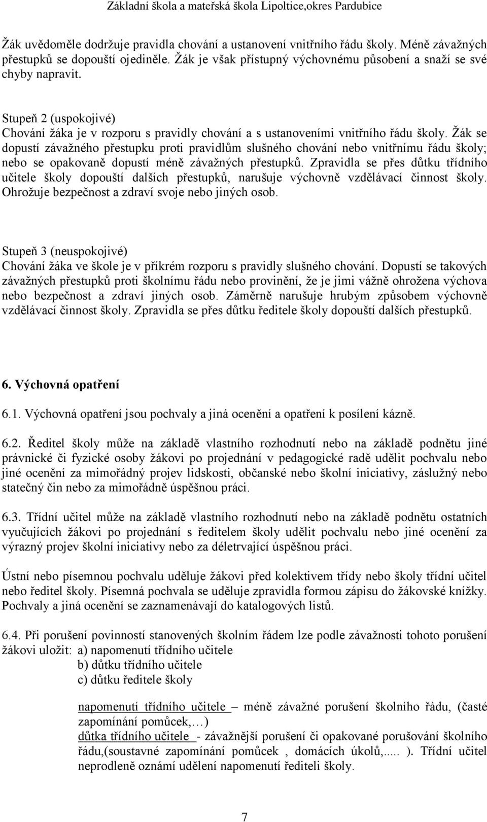 Žák se dopustí závažného přestupku proti pravidlům slušného chování nebo vnitřnímu řádu školy; nebo se opakovaně dopustí méně závažných přestupků.