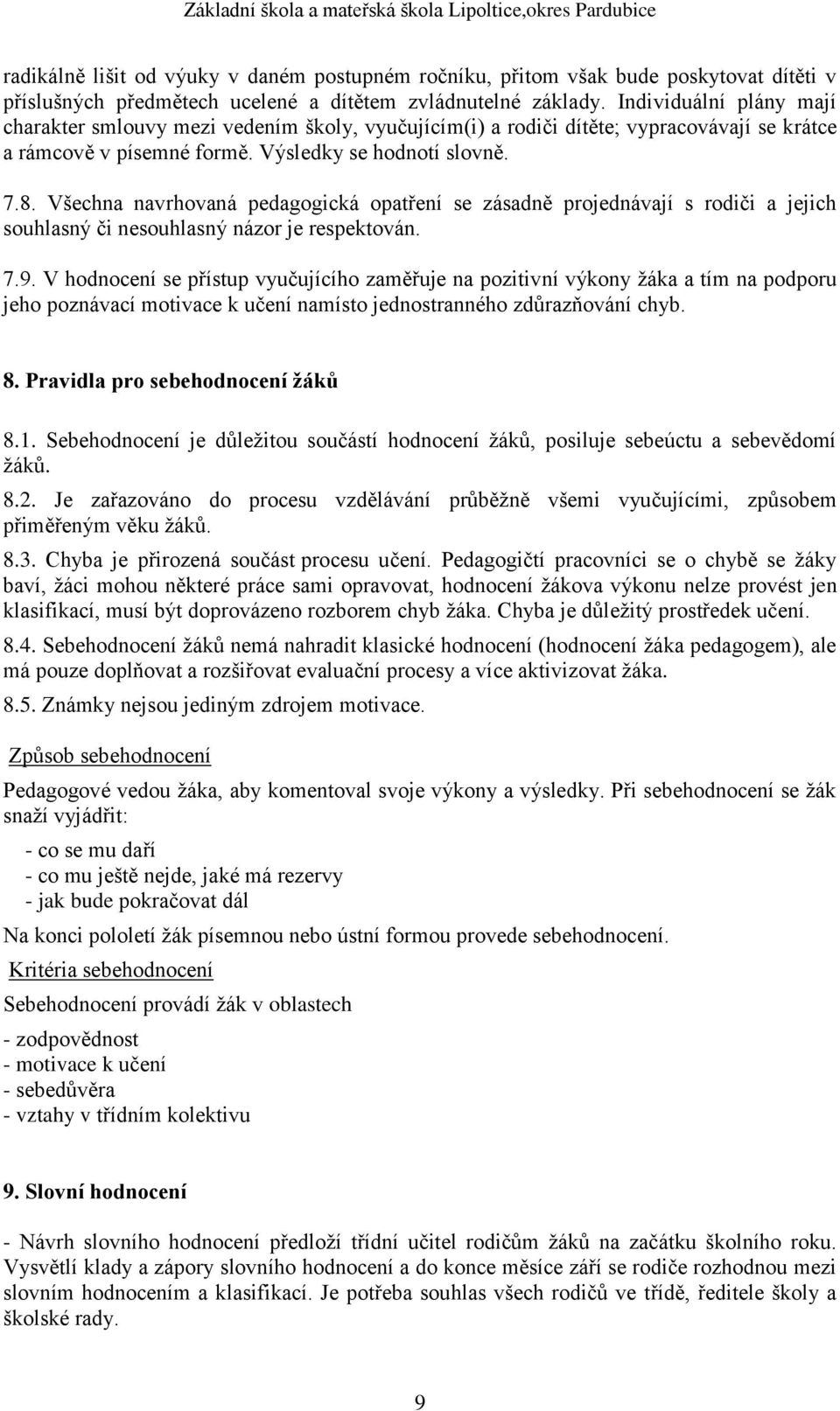 Všechna navrhovaná pedagogická opatření se zásadně projednávají s rodiči a jejich souhlasný či nesouhlasný názor je respektován. 7.9.