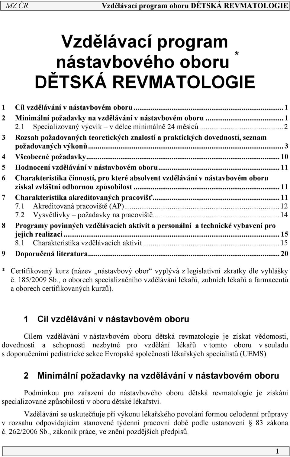 .. 6 Charakteristika činností, pro které absolvent vzdělávání v nástavbovém oboru získal zvláštní odbornou způsobilost... 7 Charakteristika akreditovaných pracovišť... 7. Akreditovaná pracoviště (AP).