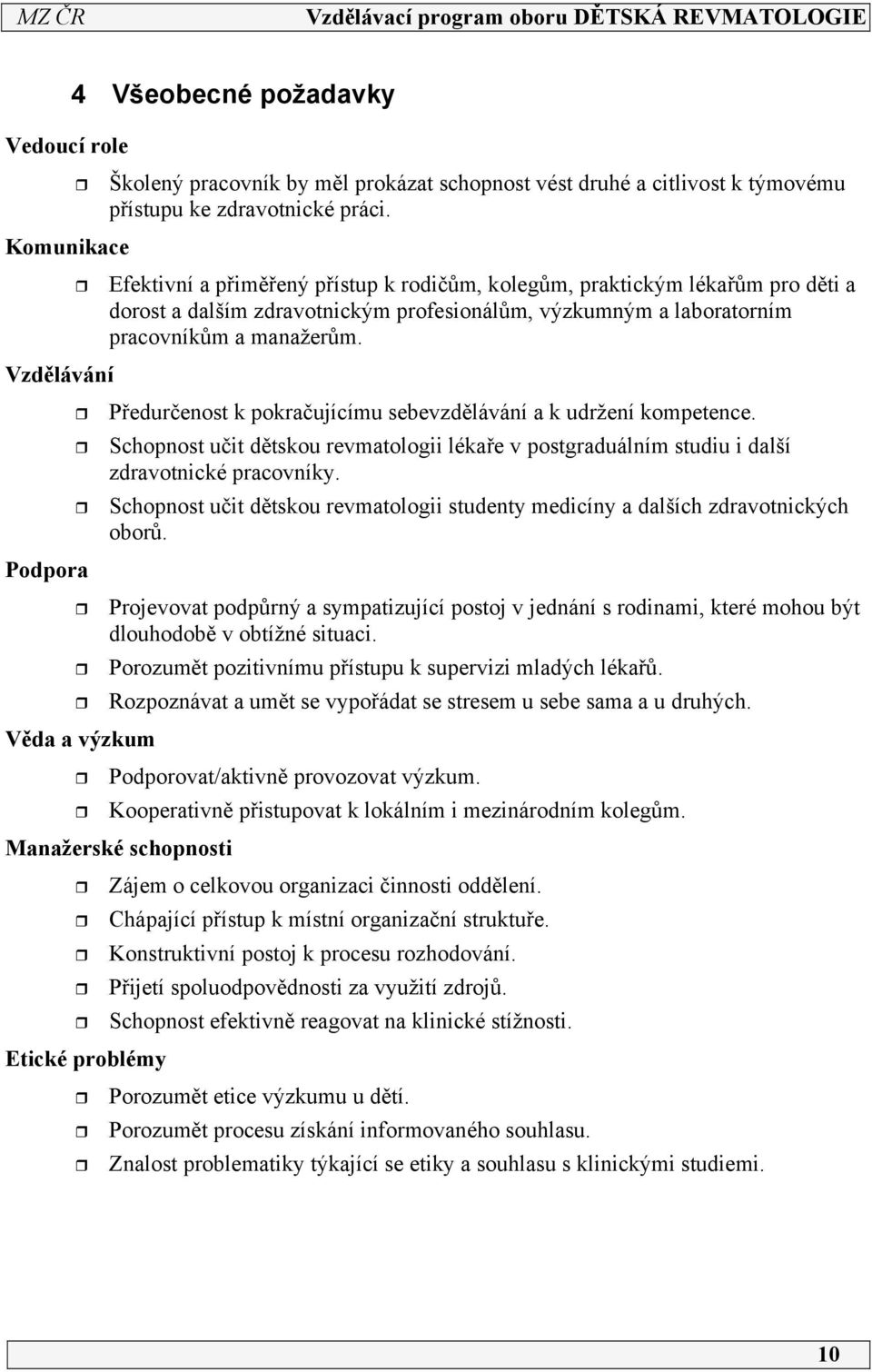 Předurčenost k pokračujícímu sebevzdělávání a k udržení kompetence. Schopnost učit dětskou revmatologii lékaře v postgraduálním studiu i další zdravotnické pracovníky.