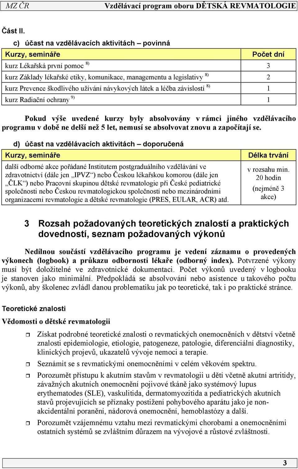 užívání návykových látek a léčba závislostí 8) kurz Radiační ochrany 9) Pokud výše uvedené kurzy byly absolvovány v rámci jiného vzdělávacího programu v době ne delší než 5 let, nemusí se absolvovat