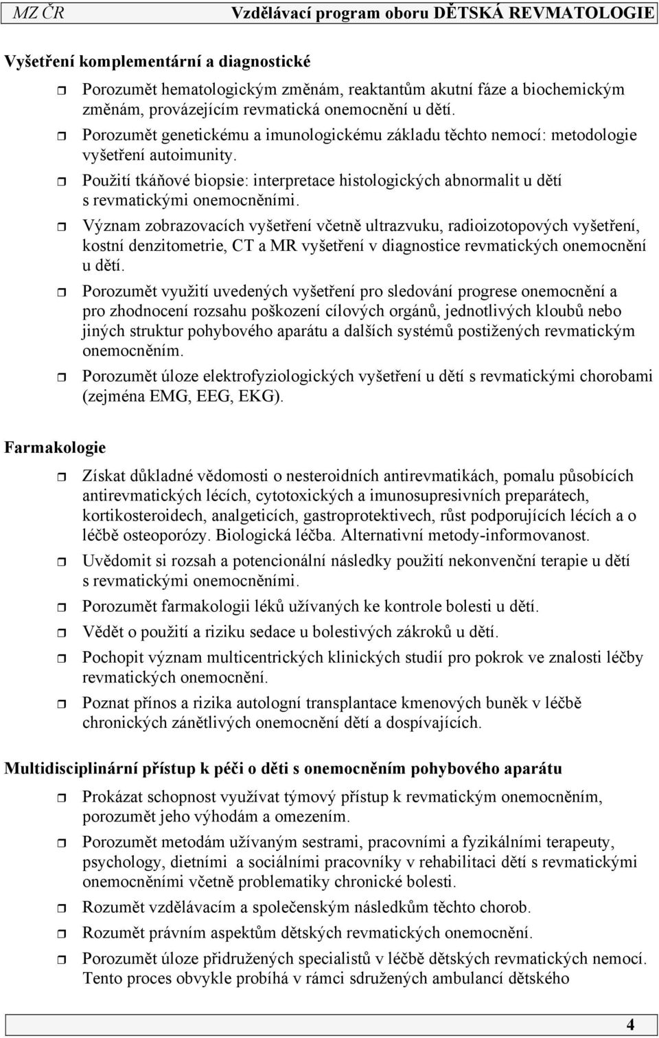 Význam zobrazovacích vyšetření včetně ultrazvuku, radioizotopových vyšetření, kostní denzitometrie, CT a MR vyšetření v diagnostice revmatických onemocnění u dětí.