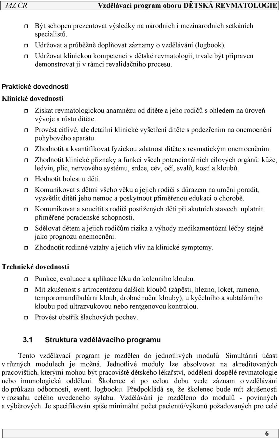 Praktické dovednosti Klinické dovednosti Získat revmatologickou anamnézu od dítěte a jeho rodičů s ohledem na úroveň vývoje a růstu dítěte.