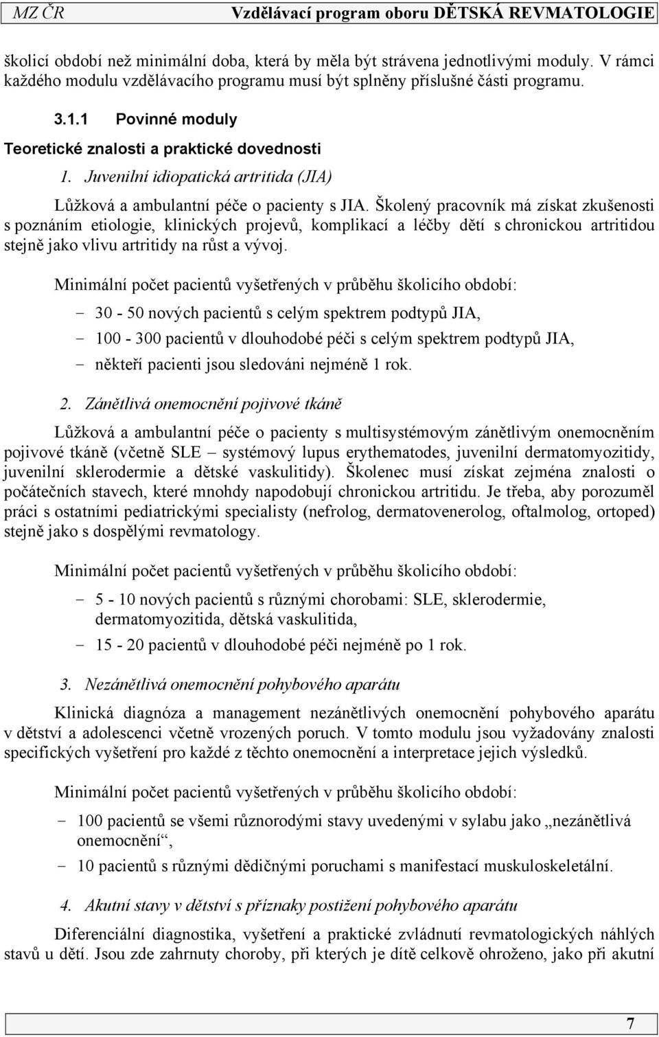 Školený pracovník má získat zkušenosti s poznáním etiologie, klinických projevů, komplikací a léčby dětí s chronickou artritidou stejně jako vlivu artritidy na růst a vývoj.