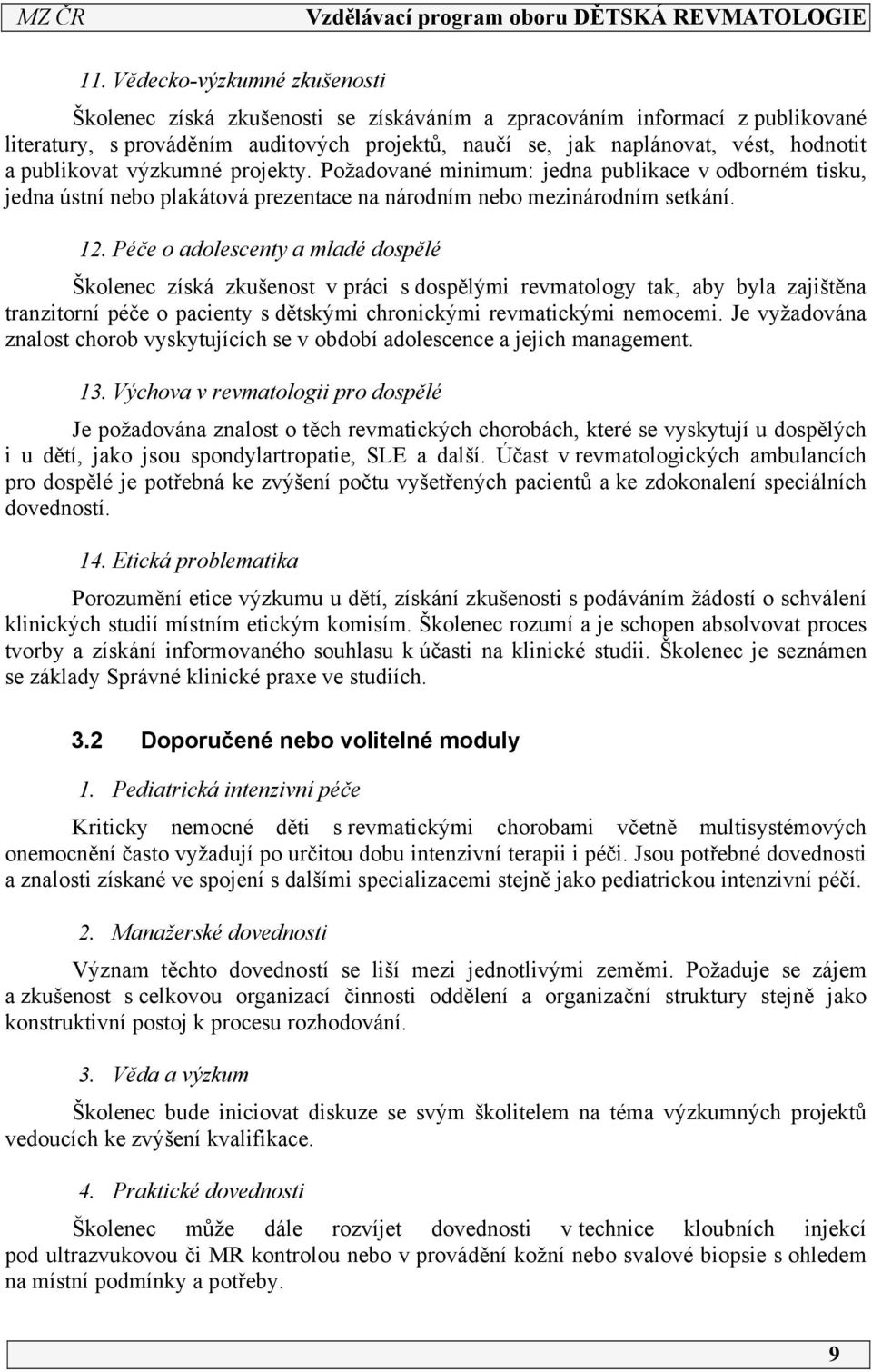 Péče o adolescenty a mladé dospělé Školenec získá zkušenost v práci s dospělými revmatology tak, aby byla zajištěna tranzitorní péče o pacienty s dětskými chronickými revmatickými nemocemi.