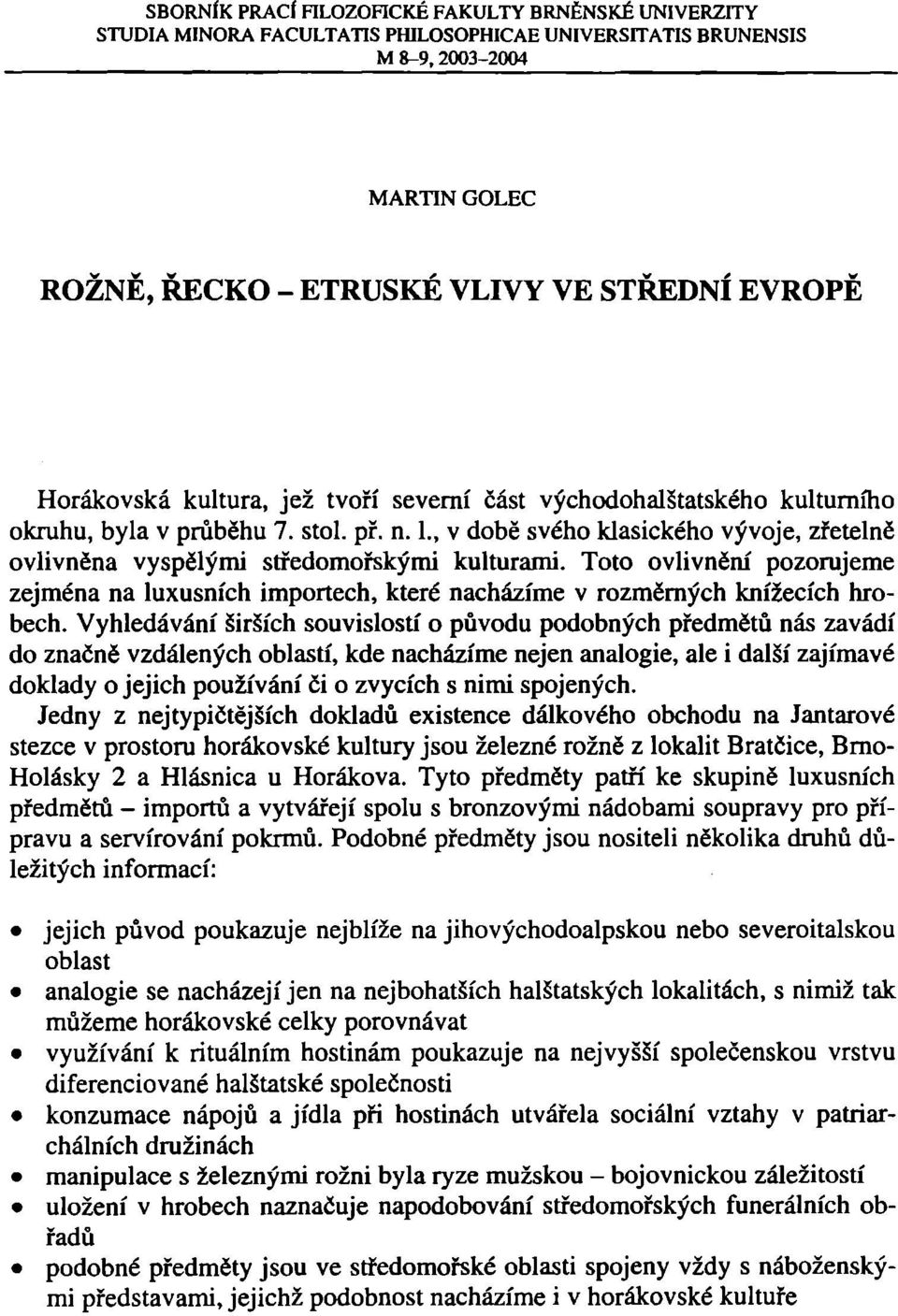 , v době svého klasického vývoje, zřetelně ovlivněna vyspělými středomořskými kulturami. Toto ovlivnění pozorujeme zejména na luxusních importech, které nacházíme v rozměrných knížecích hrobech.