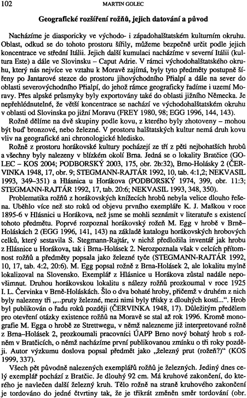 Jejich další kumulaci nacházíme v severní Itálii (kultura Este) a dále ve Slovinsku - Caput Adrie.