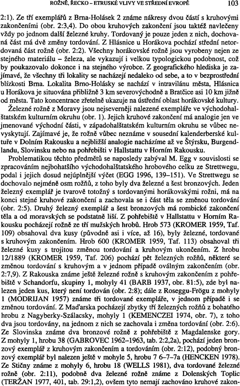 Z Hlásnice u Horákova pochází střední netordovaná část rožně (obr. 2:2).