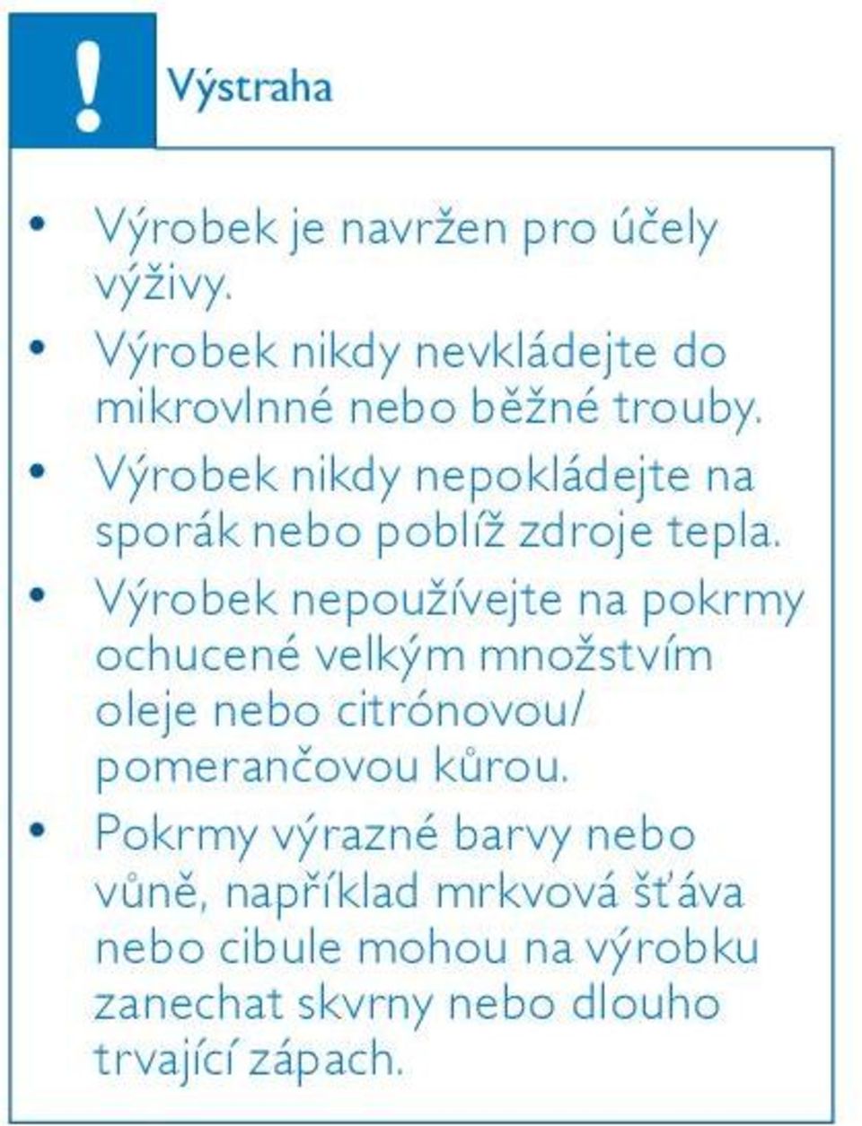 Výrobek nikdy nepokládejte na sporák nebo poblíž zdroje tepla.