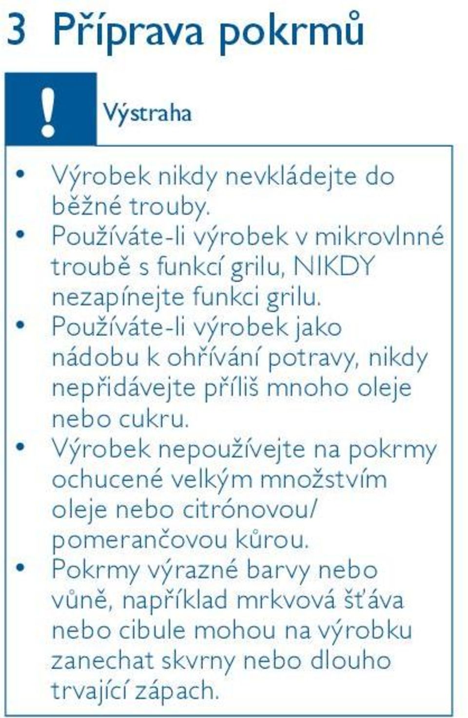 Používáte-li výrobek jako nádobu k ohřívání potravy, nikdy nepřidávejte příliš mnoho oleje nebo cukru.