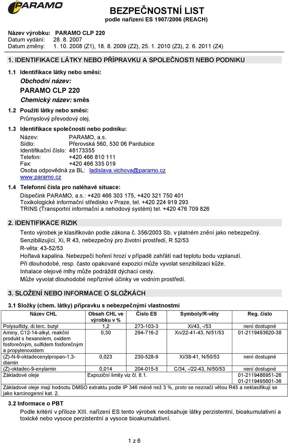 vichova@paramo.cz www.paramo.cz 1.4 Telefonní čísla pro naléhavé situace: Dispečink PARAMO, a.s.: +420 466 303 175, +420 321 750 401 Toxikologické informační středisko v Praze, tel.