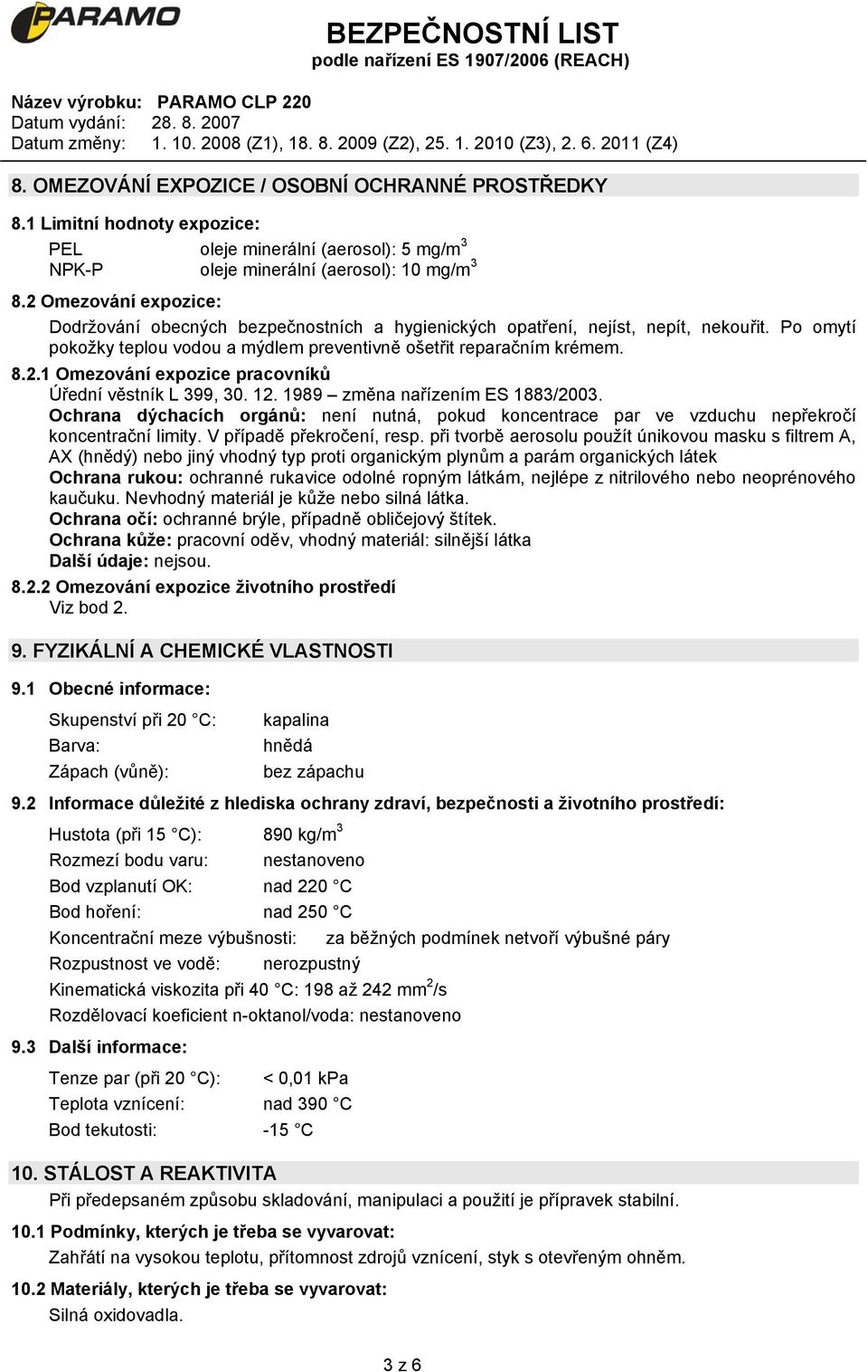 12. 1989 změna nařízením ES 1883/2003. Ochrana dýchacích orgánů: není nutná, pokud koncentrace par ve vzduchu nepřekročí koncentrační limity. V případě překročení, resp.