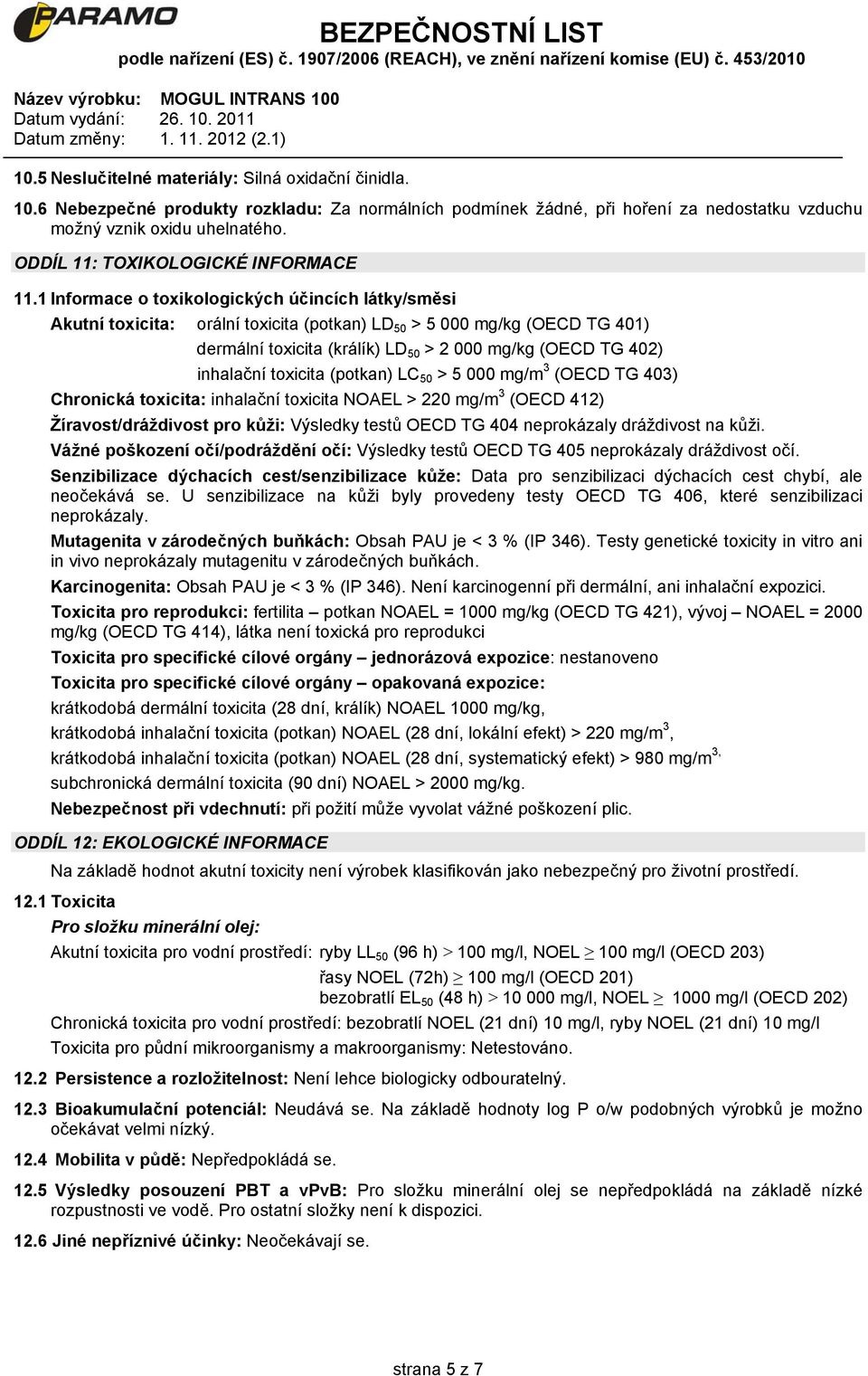 1 Informace o toxikologických účincích látky/směsi Akutní toxicita: orální toxicita (potkan) LD 50 > 5 000 mg/kg (OECD TG 401) dermální toxicita (králík) LD 50 > 2 000 mg/kg (OECD TG 402) inhalační