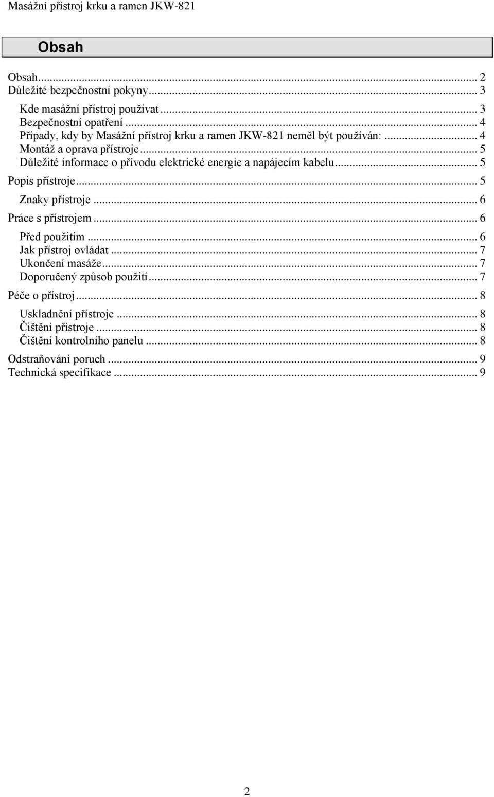 .. 5 Důležité informace o přívodu elektrické energie a napájecím kabelu... 5 Popis přístroje... 5 Znaky přístroje... 6 Práce s přístrojem.